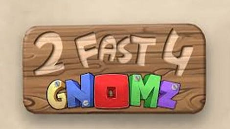 2 Fast 4 Gnomz