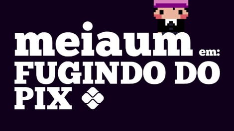 MeiaUm: Escaping the Pix