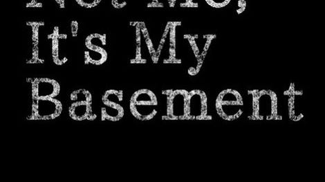 It's Not Me, It's My Basement