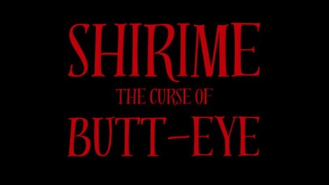 Shirime: The Curse of Butt-Eye