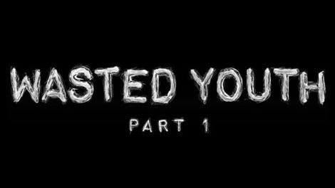 Wasted Youth, Part 1