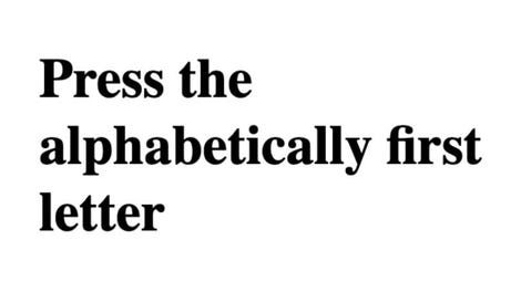 Press the alphabetically first letter