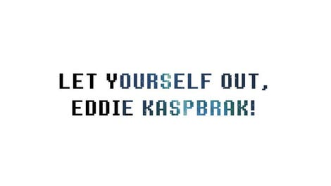 Let Yourself Out, Eddie Kaspbrak!