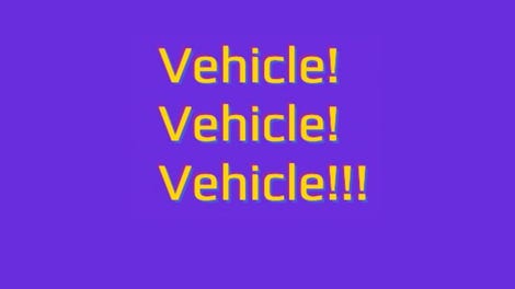 Vehicle! Vehicle! Vehicle!!!