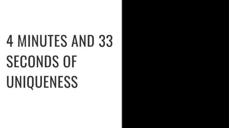 4 Minutes and 33 Seconds of Uniqueness