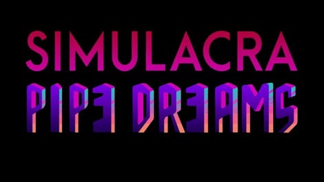 Simulacra: Pipe Dreams