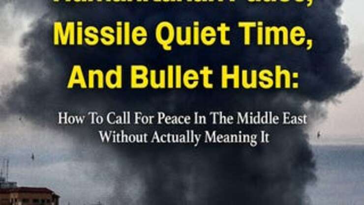 Image for Humanitarian Pause, Missile Quiet Time, And Bullet Hush: How To Call For Peace In The Middle East Without Actually Meaning It