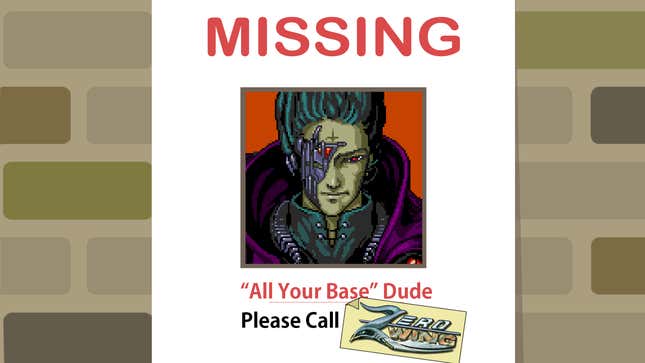 A missing poster shows the character who says the famous line from Zero Wing. 