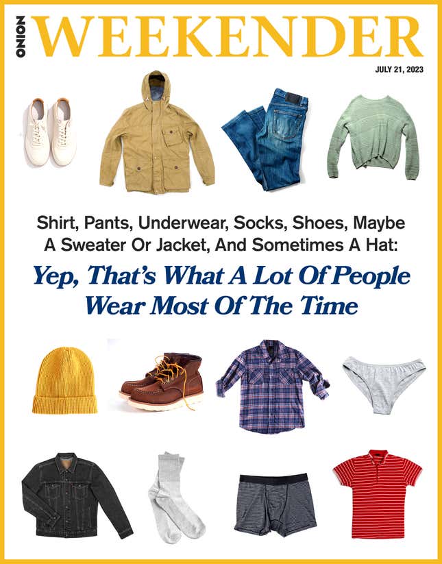 Image for article titled Shirt, Pants, Underwear, Socks, Shoes, Maybe A Sweater Or Jacket, And Sometimes A Hat: Yep, That’s What A Lot Of People Wear Most Of The Time