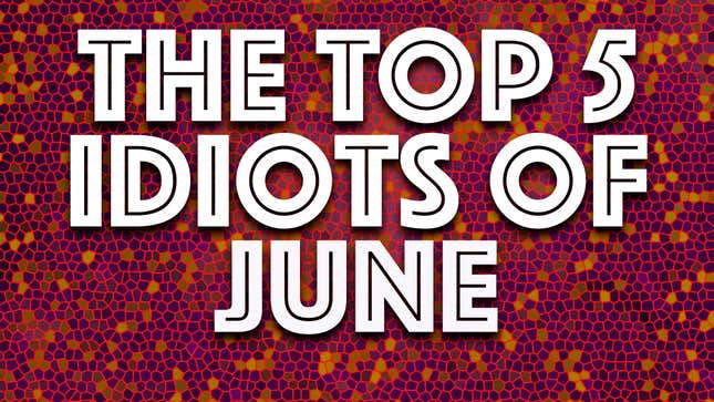 Image for article titled Idiots of the Month: The worst of June