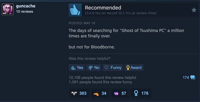 wrote a Steam review "days of searching "Ghost of Tsushima PC" A million times it's finally over.  But not for Bloodborne."