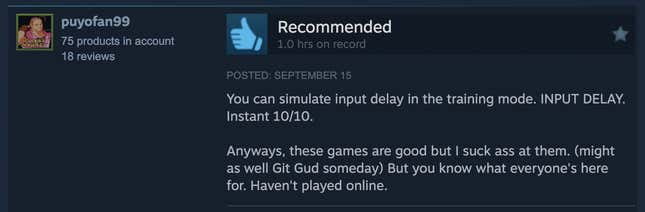 A positive Steam review reading, "You can simulate input delay in the training mode. INPUT DELAY. Instant 10/10. Anyways, these games are good but I suck ass at them, (might as well Git Gud someday) But you know what everyone's here for. Haven't played online."