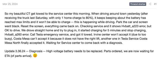A screenshot of a forum post that reads "So my beautiful CT get towed to the service center this morning. When driving around town yesterday (after receiving the truck last Saturday, with only 1 home charge to 80%), it keeps beeping about the battery has reached max limits and it won't be able to charge -- this is happening while driving. Park the car and screen went black. Reset the screen, everything came back on. Checking service and it shows Hvbatt_a223 error, but OK to drive. We drove straight home and try to plug in, it started charging for 5 minutes and stop charging, Hvbatt_a260 error. Call Tesla emergency service, and got it towed. Irvine center won't accept it (due to too busy), Costa Mesa can't accept it because it does not have the right lift, another one in Tesla Service Costa Mesa North finally accepted it. Waiting for Service center to come back with a diagnosis."