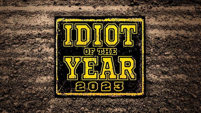 Image for article titled IDIOT OF THE YEAR 2023: The complete rankings