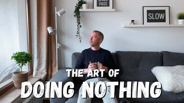 A Youtube video thumbnail of a man sitting on the couch with text saying "The Art of doing nothing"