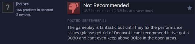 FF16 steam review that reads: The gameplay is fantastic but until they fix the performance issues (please get rid of Denuvo) I cant recommend it. Ive got a 3080 and cant even keep above 30fps in the open areas.