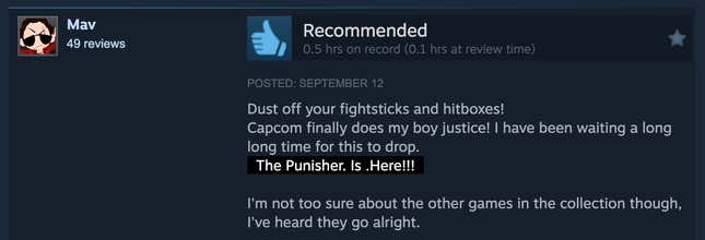 A positive Steam review reading, "Dust off your fightsticks and hitboxes! Capcom finally does my boy justice! I have been waiting a long time for this to drop. The Punisher. Is. Here!!! I'm not too sure about the other games in the collection though, I've heard they go alright."