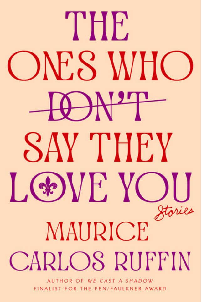 The Ones Who Don’t Say They Love You: Stories – Maurice Carlos Ruffin