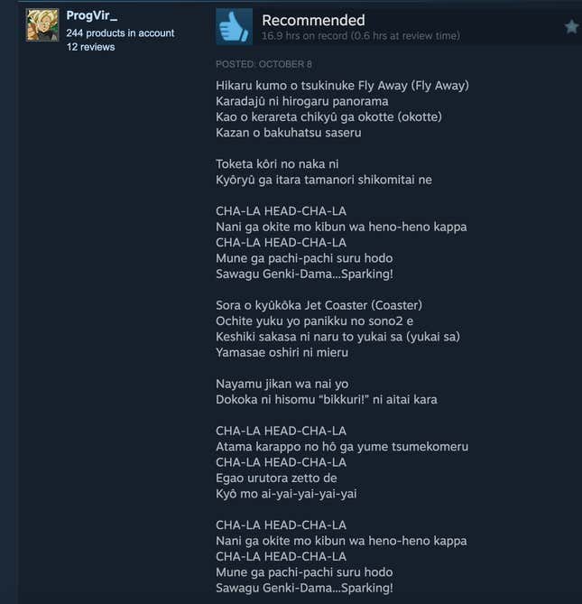 A lengthy Steam review that just features the lyrics to "Cha-La Head-Cha-La," the theme song to Dragon Ball Z that inspired the "Sparking" subtitle.