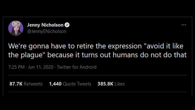 A screenshot of a tweet from Jenny Nicholson reading, "We're gonna have to retire the expression 'avoid it like the plague' because it turns out humans do not do that."