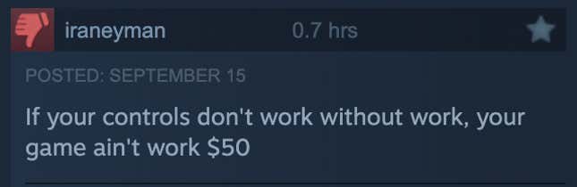 A negative Steam review reading, "If you controls don't work without work, your game ain't [worth] $50."