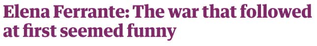 Image for article titled 12 headline ideas for Elena Ferrante’s new column in the Guardian