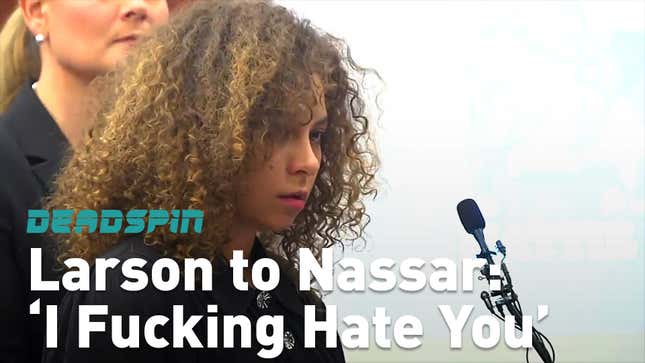 Mattie Larson To Larry Nassar On Day Six Of Sentencing: "I Fucking Hate You"