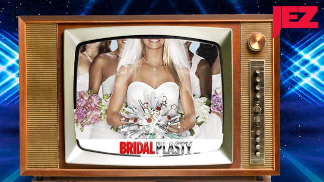 'Bridalplasty' was the Frankenstein's Monster of Reality Shows