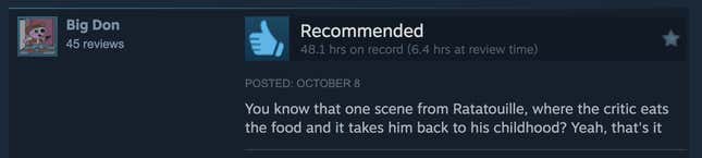 A Steam review reading, "You know that one scene from Ratatouille, where the critic eats the food and it takes him back to his childhood? Yeah, that's it."