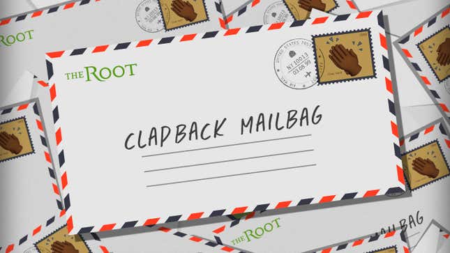 Image for article titled The Root’s Clapback Mailbag: The State of the Clapback Is Strong