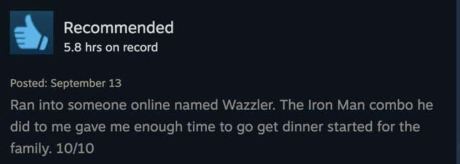 A positive Steam review reading, "Ran into someone online named Wazzler. The Iron Man combo he did to me gave me enough time to go get dinner started for the family. 10/10."