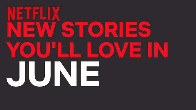 Here’s What’s Coming and Going From Netflix in June 2018<em></em>