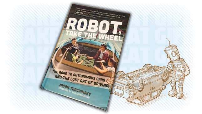 Image for article titled Robot, Take The Wheel Is The Roadmap You Need To Navigate The Autonomous Car Craze