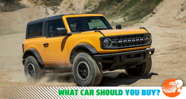 Image for article titled I Just Canceled My New Bronco Order Because I Couldn&#39;t Justify The Price! What Car Should I Buy?