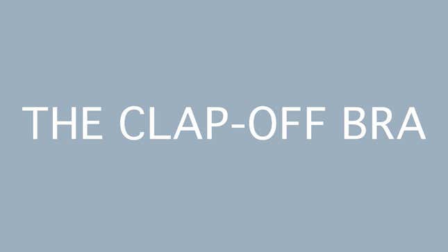 If You Are Hella Bored, You Can Make Your Own Clap-Off Bra
