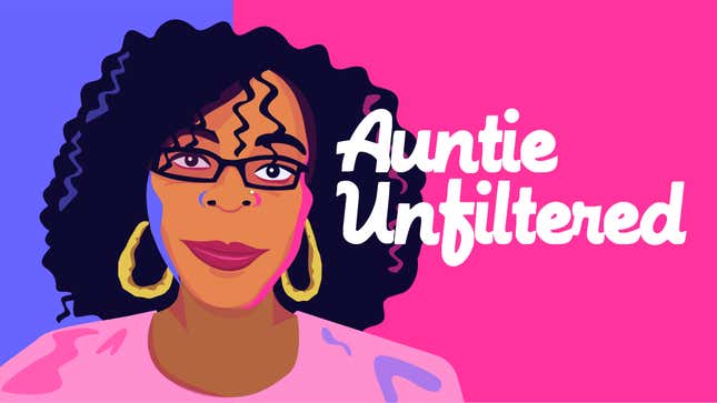 This Is Dedicated to All the Unfiltered Aunties I Have Known and Loved