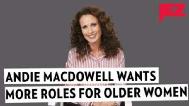 Andie MacDowell Wants to See More Interesting Older Broads On Screen